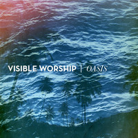 Visible Worship - Oasis