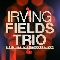 Irving Fields Trio - The Greatest Hits Collection
