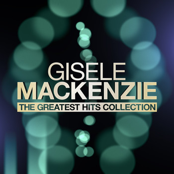 Gisele MacKenzie - The Greatest Hits Collection