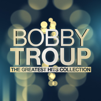 Bobby Troup - The Greatest Hits Collection