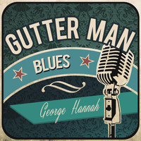 George Hannah - Gutter Man Blues