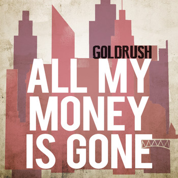 Goldrush - All My Money Is Gone