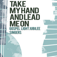 Gospel Light Jubilee Singers - Take My Hand and Lead Me On