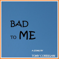 Tony Corrigan - Bad to Me