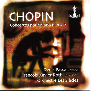 Denis Pascal, Orchestre Les Siècles & François-Xavier Roth - Chopin: Concertos Pour Piano No. 1 & 2