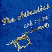 The Atlantics - Easily Stop Time