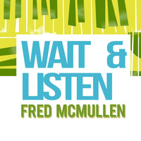 Fred McMullen - Wait and Listen
