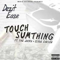 Dezit Eaze - Touch Sumthing (feat. The Jacka & Clyde Carson) (Explicit)