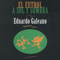 Eduardo Galeano - El Fútbol a Sol y Sombra