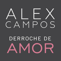 Alex Campos - Derroche De Amor