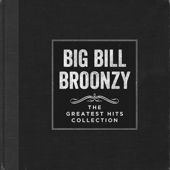 Big Bill Broonzy - The Greatest Hits Collection
