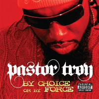 Pastor Troy - By Choice Or By Force (Explicit)