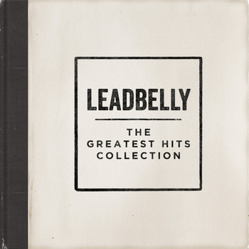 Leadbelly - The Greatest Hits Collection