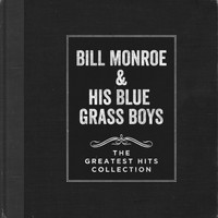 Bill Monroe & His Blue Grass Boys - The Greatest Hits Collection