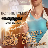 Bonnie Tyler with Blutonium Boy feat. Van Snyder - Holding out for a Hero 2K15 (The Remixes)