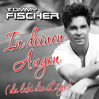Tommy Fischer - In deinen Augen (da lebt die Lüge)