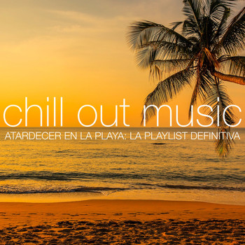 Various Artists - Chill Out Music - Atardecer en la Playa: La Playlist Definitiva