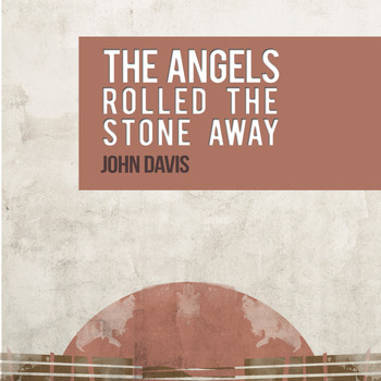 John Davis - The Angels Rolled the Stone Away