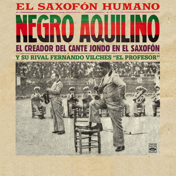 Negro Aquilino - Negro Aquilino. El Saxofon Humano. El Creador del Cante Jondo en el Saxofon y Su Rival Fernando Vilches 'El Profesor'