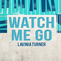 Lavinia Turner - Watch Me Go
