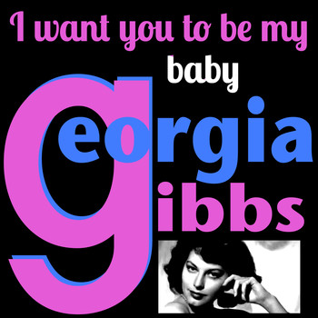 Georgia Gibbs - I Want You to Be My Baby