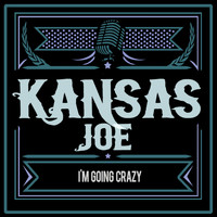 Kansas Joe - I'm Going Crazy