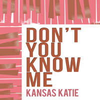 Kansas Katie - Don't You Know Me
