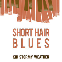 Kid Stormy Weather - Short Hair Blues
