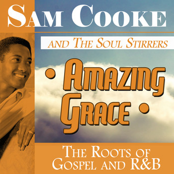 Sam Cooke & The Soul Stirrers - Amazing Grace: The Roots of Gospel and R&B
