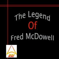 Fred McDowell - The Legend of Fred McDowell