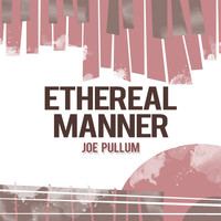 Joe Pullum - Ethereal Manner