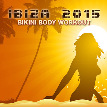 Ibiza Fitness Music Workout - Ibiza 2015 Bikini Body Workout Music – 2015 Top Workout Songs for Sexy Body, Running & Jogging, Dance Fitness, Cardio & Personal Training