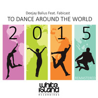 Deejay Balius Feat. Fabicast - To Dance Around The World 2015 (Remastered)