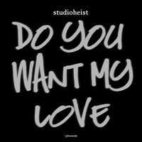 Studioheist - Do You Want My Love