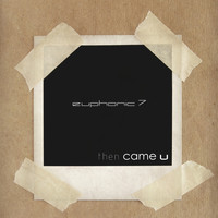 Euphonic 7 - Then Came U