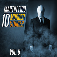 Martin Fido - 10 Murder Stories, Vol. 6 (Explicit)