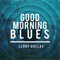 Leroy Dallas - Good Morning Blues