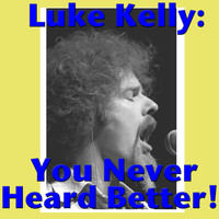 Luke Kelly - Luke Kelly: You Never Heard Better!