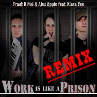 Frank K Pini & Alex Apple feat. Kiara Vee - Work Is Like a Prison - Remix