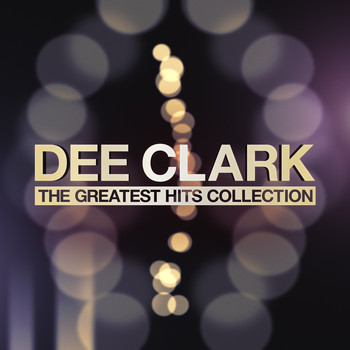 Dee Clark - The Greatest Hits Collection