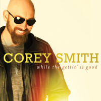 Corey Smith - While The Gettin' Is Good