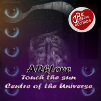 ARkLove - Touch The Sun, Centre of The Universe