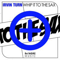 Irvin Turn - Whip It to the Sax