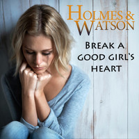 Holmes & Watson - Break a Good Girl's Heart