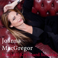 Joanna MacGregor - Joanna MacGregor: Scarlatti, Keyboard Sonatas