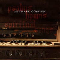 Michael O'Brien - Psalms Hymns and Spiritual Songs