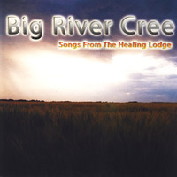 Big River Cree - Songs From The Healing Lodge