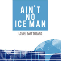 Lovin' Sam Theard - Ain't No Ice Man