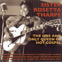 Sister Rosetta Tharpe - The One And Only Queen Of Hot Gospel