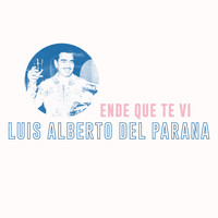 Luis Alberto Del Parana - Ende Que Te Vi